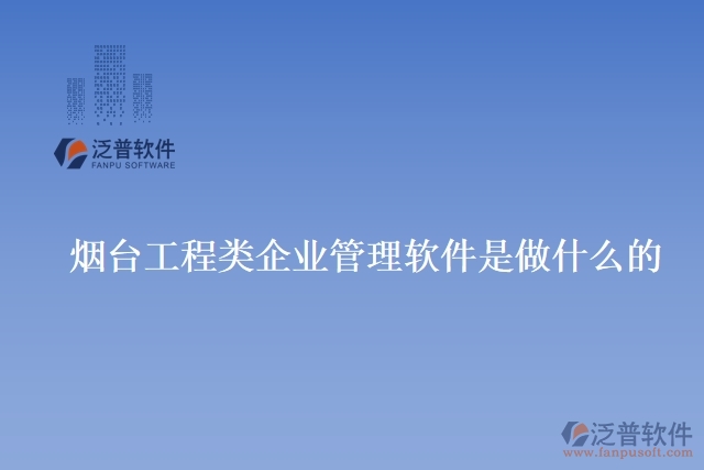 煙臺(tái)工程類(lèi)企業(yè)管理軟件是做什么的