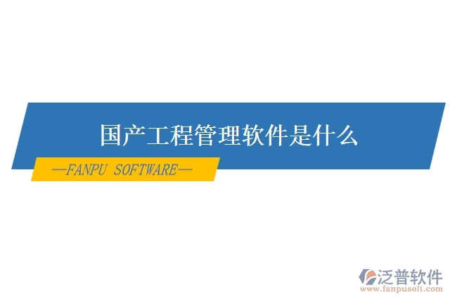 國(guó)產(chǎn)工程管理軟件是什么