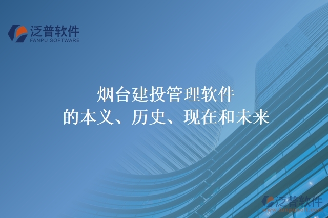煙臺建投管理軟件的本義、歷史、現(xiàn)在和未來