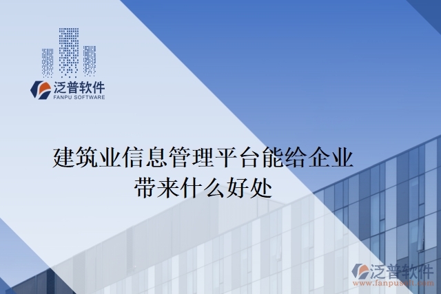 建筑業(yè)信息管理平臺(tái)能給企業(yè)帶來什么好處