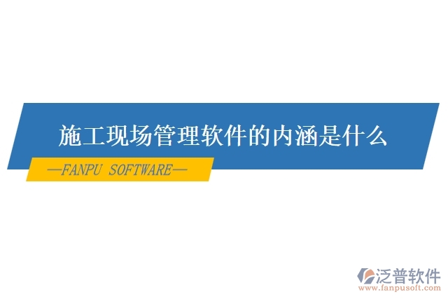 施工現(xiàn)場(chǎng)管理軟件的內(nèi)涵是什么