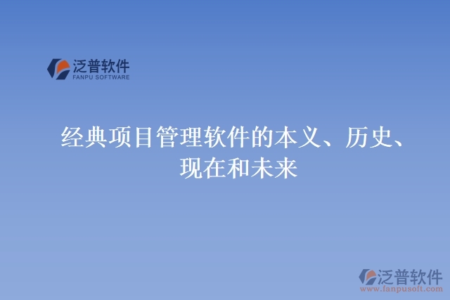 經(jīng)典項(xiàng)目管理軟件的本義、歷史、現(xiàn)在和未來(lái)