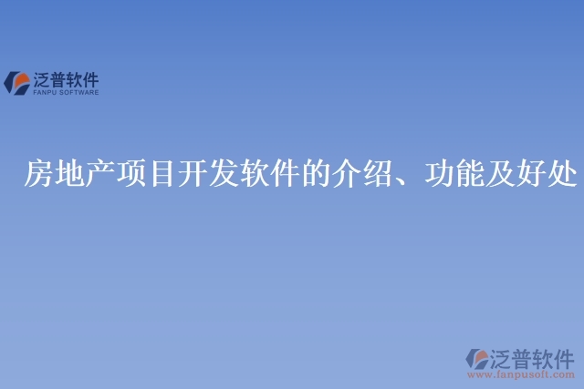 房地產(chǎn)項目開發(fā)軟件的介紹、功能及好處