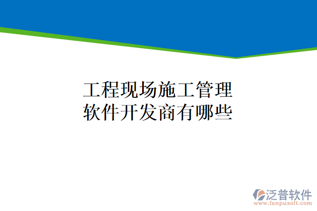 工程現(xiàn)場(chǎng)施工管理軟件開(kāi)發(fā)商有哪些