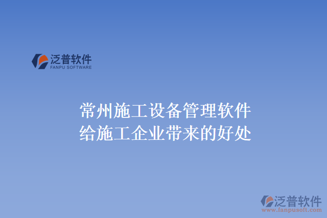 常州施工設(shè)備管理軟件能給施工企業(yè)帶來(lái)什么好處