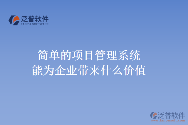 簡(jiǎn)單的項(xiàng)目管理系統(tǒng)能為企業(yè)帶來什么價(jià)值