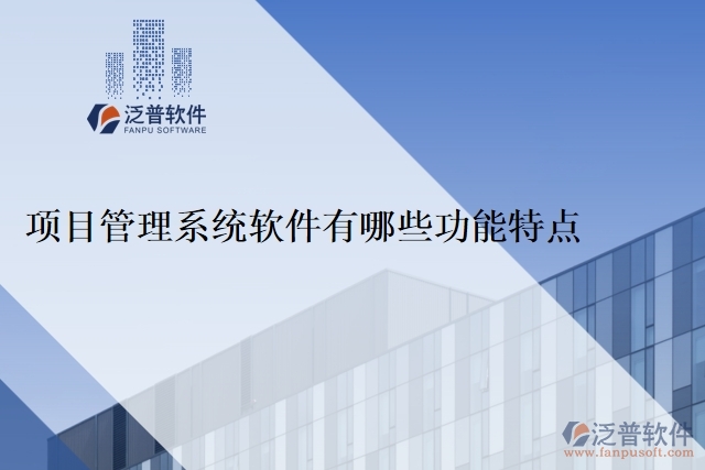  項(xiàng)目管理系統(tǒng)軟件有哪些功能特點(diǎn)？