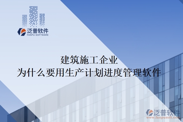 建筑施工企業(yè)為什么要用生產(chǎn)計劃進度管理軟件