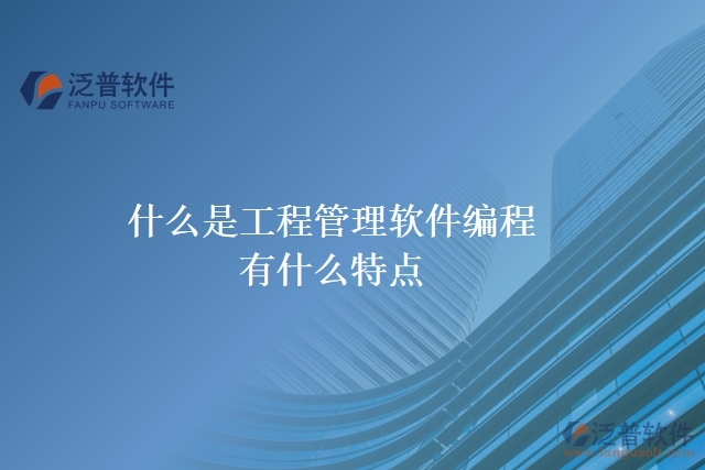 什么是工程管理軟件編程？有什么特點(diǎn)