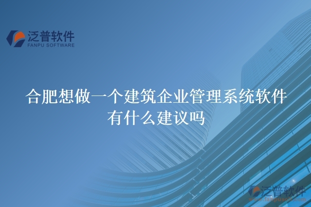 合肥想做一個(gè)建筑企業(yè)管理系統(tǒng)軟件，有什么建議嗎
