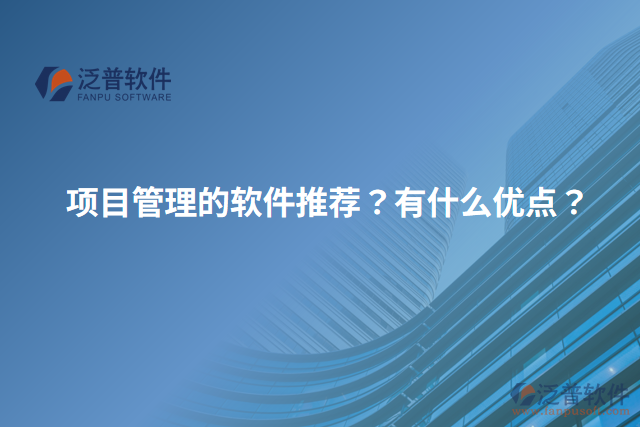 項(xiàng)目管理的軟件推薦？有什么優(yōu)點(diǎn)？