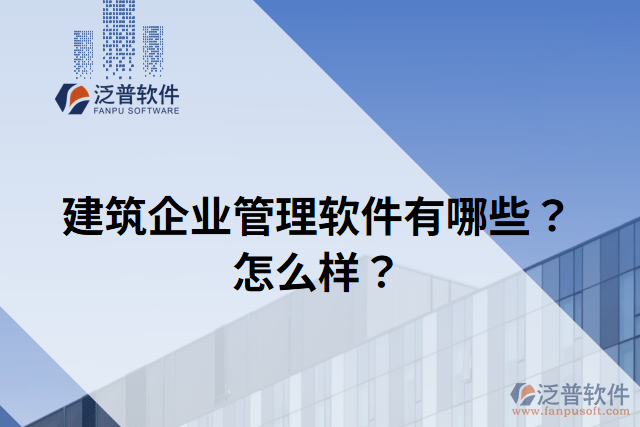 建筑企業(yè)管理軟件有哪些？怎么樣？