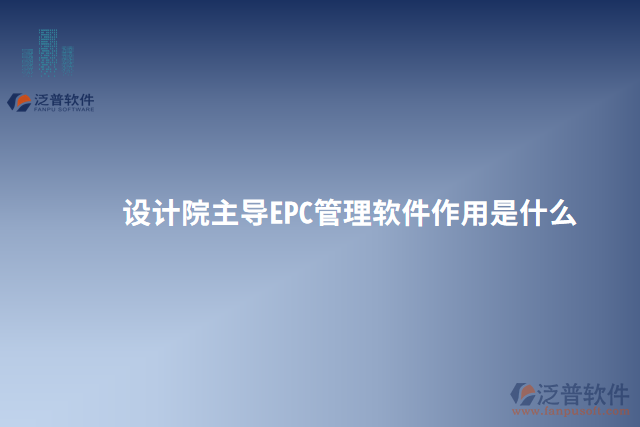 設(shè)計院主導EPC管理軟件作用是什么