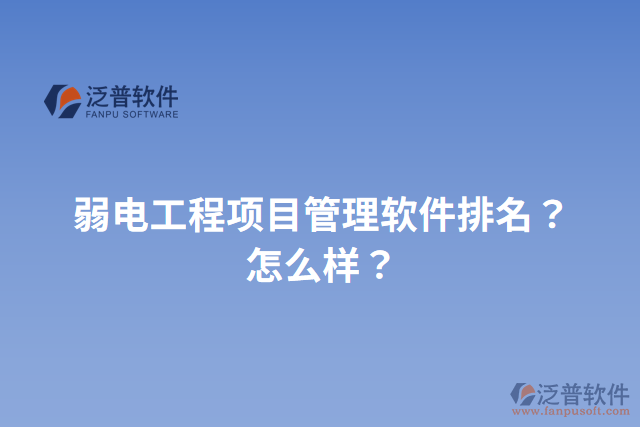 弱電工程項(xiàng)目管理軟件排名？怎么樣？