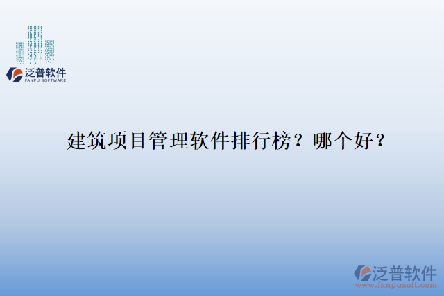 建筑項(xiàng)目管理軟件排行榜？哪個(gè)好？