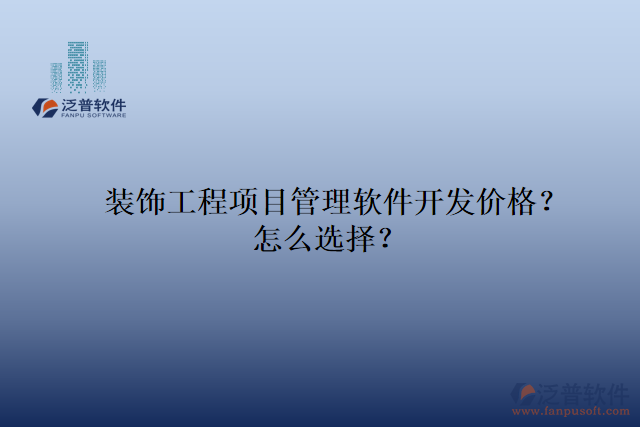 裝飾工程項(xiàng)目管理軟件開發(fā)價(jià)格？怎么選擇？