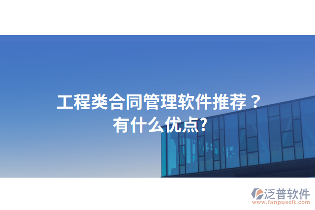 工程類合同管理軟件推薦？有什么優(yōu)點?