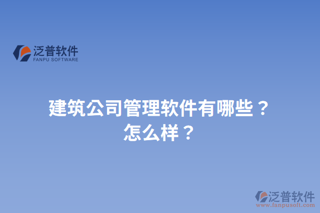 建筑公司管理軟件有哪些？怎么樣？