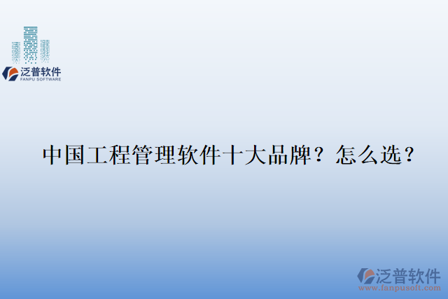 中國工程管理軟件十大品牌？怎么選？