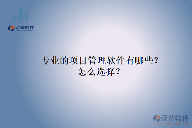 專業(yè)的項目管理軟件有哪些？怎么選擇？