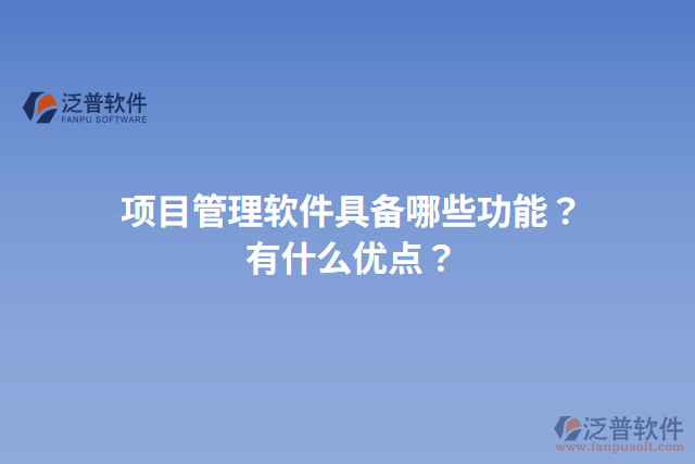 項(xiàng)目管理軟件具備哪些功能？有什么優(yōu)點(diǎn)？