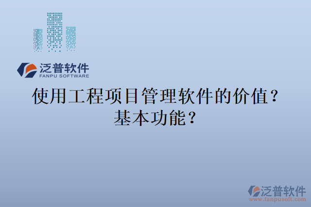 使用工程項(xiàng)目管理軟件的價(jià)值？基本功能？
