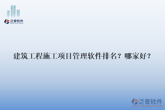 建筑工程施工項(xiàng)目管理軟件排名？哪家好？