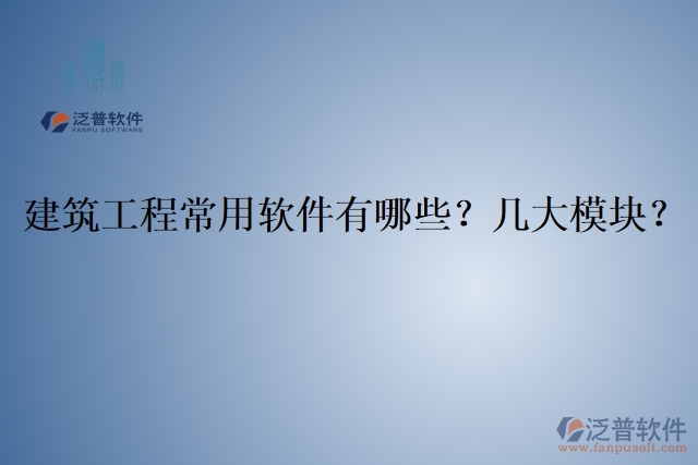 建筑工程常用軟件有哪些？幾大模塊？