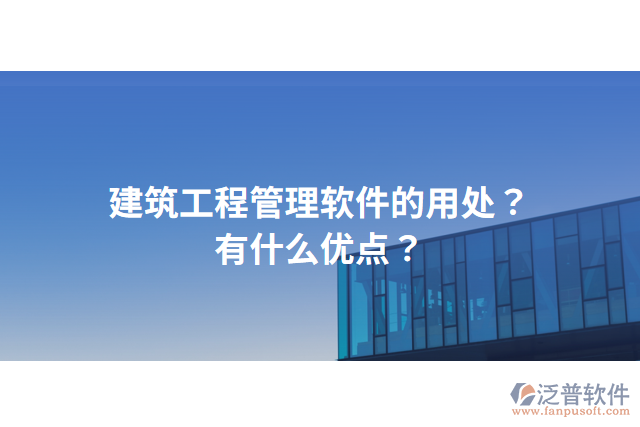 建筑工程管理軟件的用處？有什么優(yōu)點(diǎn)？