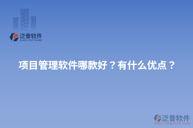 項(xiàng)目管理軟件哪款好？有什么優(yōu)點(diǎn)？