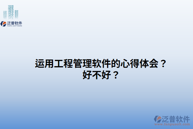運(yùn)用工程管理軟件的心得體會？好不好？