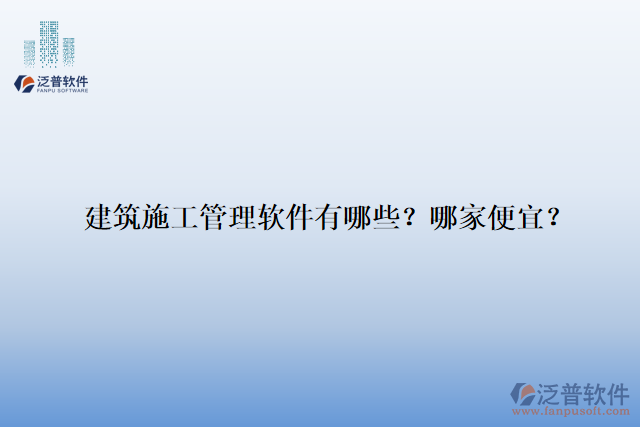 建筑施工管理軟件有哪些？哪家便宜？