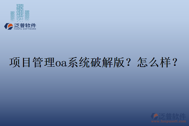 項(xiàng)目管理oa系統(tǒng)破解版？怎么樣？