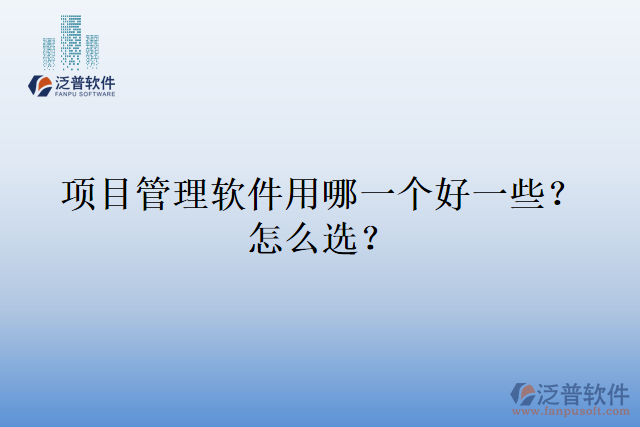 項(xiàng)目管理軟件用哪一個(gè)好一些？怎么選？