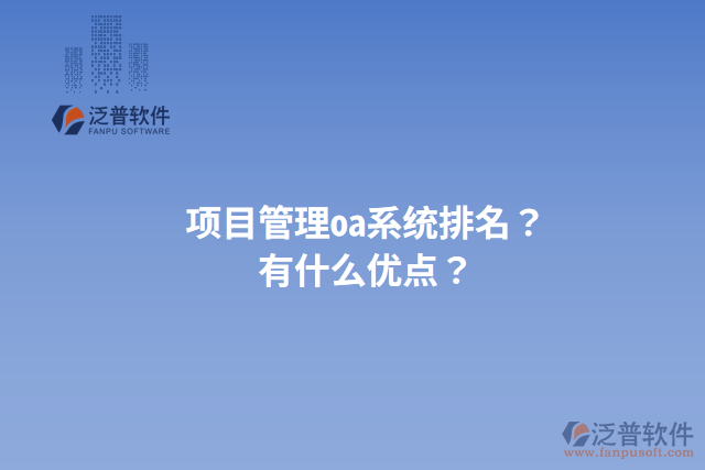 項(xiàng)目管理oa系統(tǒng)排名？有什么優(yōu)點(diǎn)？