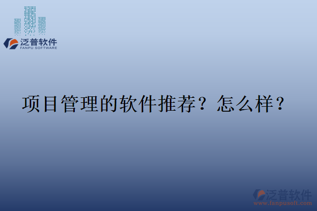 項(xiàng)目管理的軟件推薦？怎么樣？