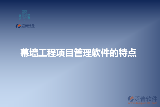 幕墻工程項(xiàng)目管理軟件的特點(diǎn)