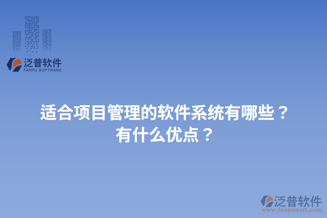 適合項(xiàng)目管理的軟件系統(tǒng)有哪些？有什么優(yōu)點(diǎn)？