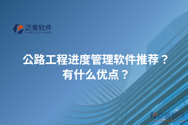 公路工程進度管理軟件推薦？有什么優(yōu)點？