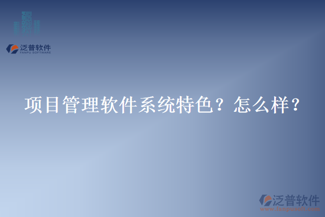 項目管理軟件系統(tǒng)特色？怎么樣？