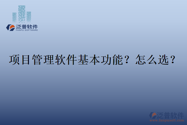 項(xiàng)目管理軟件基本功能？怎么選？