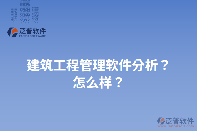 建筑工程管理軟件分析？怎么樣？