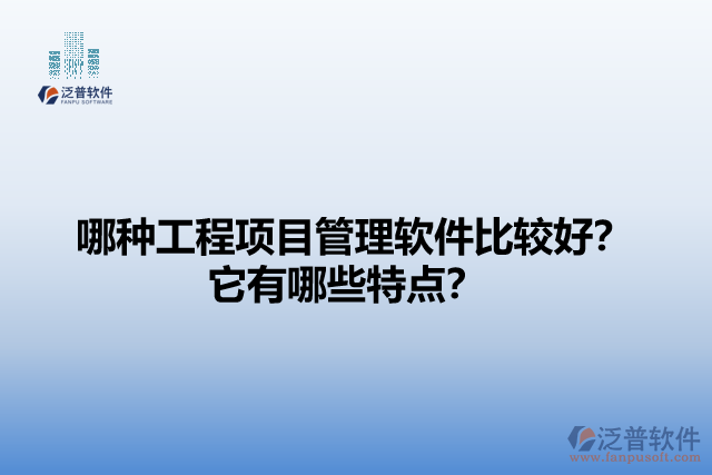哪種工程項目管理軟件比較好？它們有哪些特點？