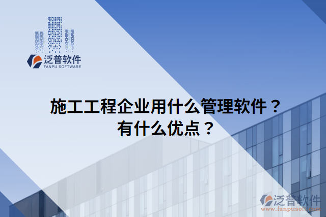 施工工程企業(yè)用什么管理軟件？有什么優(yōu)點(diǎn)？