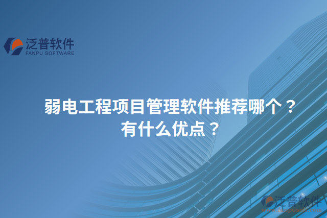 弱電工程項(xiàng)目管理軟件推薦哪個(gè)？有什么優(yōu)點(diǎn)？