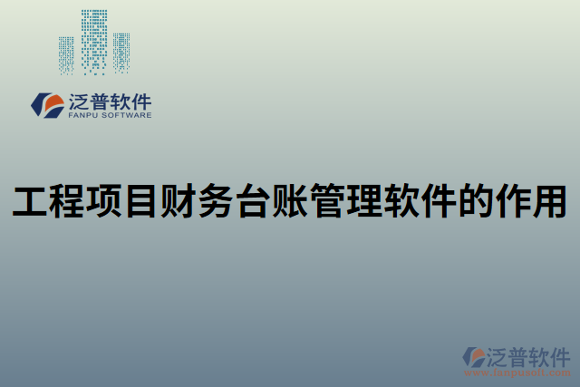 工程項(xiàng)目財(cái)務(wù)臺賬管理軟件的作用