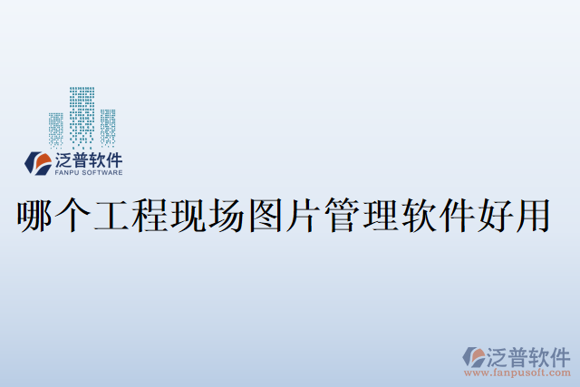 哪個工程現場圖片管理軟件好用