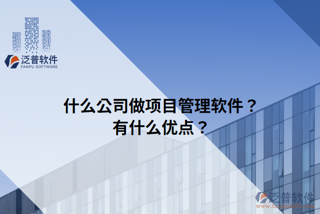 什么公司做項(xiàng)目管理軟件？有什么優(yōu)點(diǎn)？