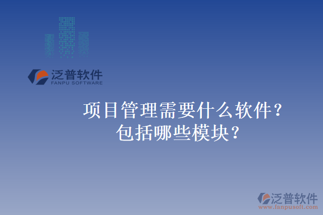 項(xiàng)目管理需要什么軟件？包括哪些模塊？
