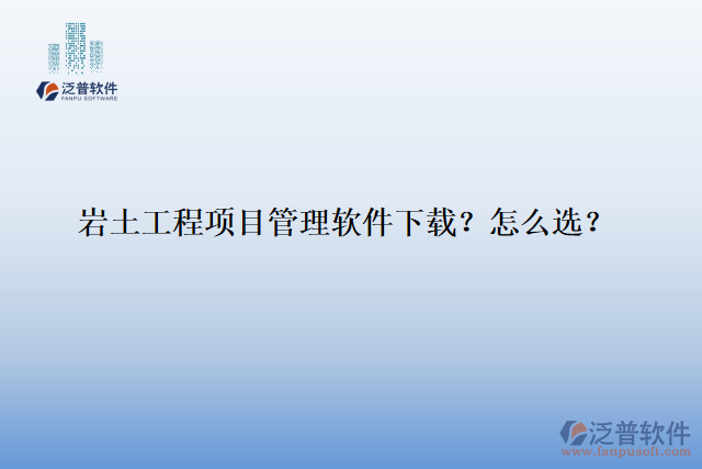 巖土工程項(xiàng)目管理軟件下載？怎么選？